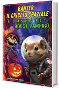 Banter il Criceto Spaziale e il Mistero del Robot Vampiro: Edizione Speciale di Halloween &ndash; Una fiaba educativa sul coraggio, l&rsquo;amicizia e il valore della collaborazione