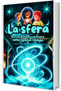 La sfera. Avvincente avventura nello spazio-tempo: Libro d&rsquo;avventura per ragazzi. Entusiasmante viaggio nel tempo ricco di azione. Illustrazioni a colori. ... illustrati per ragazzi by Anny R. Vol. 1)