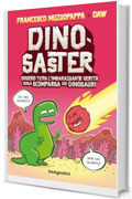 Dinosaster: Ovvero tutta l'imbarazzante verit&agrave; sulla scomparsa dei dinosauri