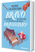 Bravo Bravissimo!: La musica di Mozart, il fanciullo geniale