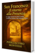 San Francesco Il Ritorno alla Presenza: Un viaggio interiore tra amore, perdita e rivelazione, ispirato a San Francesco d&rsquo;Assisi