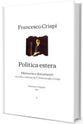 Politica estera: Memorie e documenti raccolti e ordinati da T. Palamenghi-Crispi | Edizione integrale (1912)