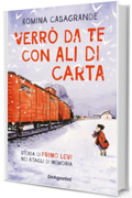 Verr&ograve; da te con ali di carta: Storia di Primo Levi nei ritagli di memoria