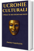 Ucronie Culturali: 3 What If dei Sogni Mai Nati (UCRONIE - STORIE CHE NON SONO MAI ACCADUTE Vol. 4)