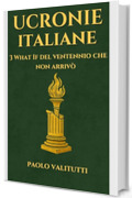 Ucronie Italiane: Tre What If del Ventennio che non Arriv&ograve; (UCRONIE - STORIE CHE NON SONO MAI ACCADUTE Vol. 3)