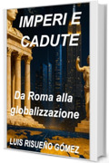 IMPERI E CADUTE: Da Roma alla globalizzazione