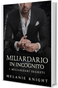 Miliardario in Incognito (I Miliardari Segreti Vol. 1)