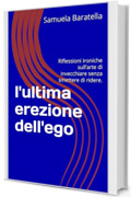 l'ultima erezione dell'ego: Riflessioni ironiche sull&rsquo;arte di invecchiare senza smettere di ridere.
