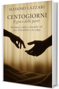 Centogiorni &ndash; Il gioco delle parti: Romanzo crudo e sensuale sul caso, il desiderio e la colpa