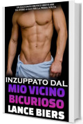 Inzuppato Dal Mio Vicino Bicurioso: Un Racconto Erotico Breve MM da Etero a Gay per la Prima Volta (Il Mio Vicino Bicurioso)