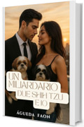 UN MILIARDARIO, DUE SHIH TZU E IO