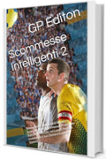 Scommesse Intelligenti 2: Scommesse Intelligenti 2: Impara a Scommettere con i 4 Metodi Pratici per Battere il Mercato nel Lungo Periodo Investendo il tuo Denaro in modo Statistico