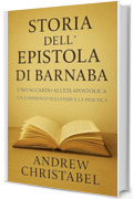 STORIA DELL'EPISTOLA DI BARNABA: Uno sguardo all'et&agrave; apostolica Un commento sulla fede e la pratica