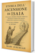 STORIA DELL'ASCENSIONE DI ISAIA:: Svelare il Profeta. Viaggio verso la Presenza Eterna. Dal Regno Terrestre a quello Celeste. Una Scala verso il Divino.