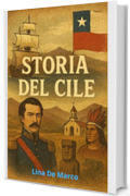 Storia del Cile - Corso Completo: Dalle Civilt&agrave; Andine alla Societ&agrave; Contemporanea (Capire la Storia: Corsi Essenziali per Tutti)