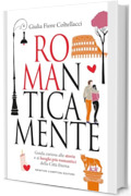 ROMAnticamente. Guida curiosa alle storie e ai luoghi pi&ugrave; romantici della Citt&agrave; Eterna
