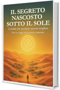 Il segreto nascosto sotto il Sole: L'eredit&agrave; che possiamo ancora scegliere: un viaggio per la rinascita ambientale
