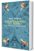 Ai quattro angoli del mondo: Viaggio nelle direzioni inaspettate della storia