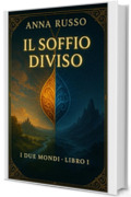 Il soffio diviso: Primo libro della saga I due Mondi