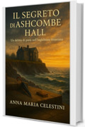 Il segreto di Ashcombe Hall: Un delitto di piet&agrave; nell&rsquo;Inghilterra vittoriana