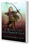 Il Risveglio dell&rsquo;Immortale: (Il Sentiero del Guardaboschi Vol. 15)