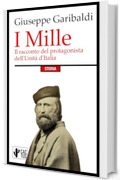 I Mille: Il racconto del protagonista dell'Unit&agrave; d'Italia | Edizione integrale con note