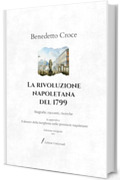 La rivoluzione napoletana del 1799: Biografie, racconti, ricerche - In appendice: Il dovere della borghesia nelle provincie napoletane | Edizione integrale (1912)
