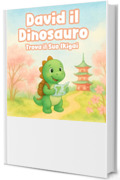 David il Dinosauro Trova il Suo Ikigai: Un Libro per Bambini Ispiratore sulla Gioia di Vivere, Scoprire i Propri Talenti e Costruire la Fiducia in Se Stessi