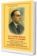 UN UOMO SOLO, SOLO UN UOMO - Giacomo Matteotti: Testo dello spettacolo teatrale omonimo