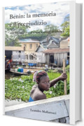Benin: la memoria e il pregiudizio : Vie d&rsquo;acqua e rifugi di libert&agrave; &mdash; Volume III: L&agrave; dove il silenzio custodisce la libert&agrave; (Dreamtime Vol. 18)