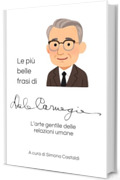 Le pi&ugrave; belle frasi di Dale Carnegie: L'arte gentile delle relazioni umane (Frasi celebri di grandi menti)