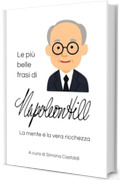 Le pi&ugrave; belle frasi di Napoleon Hill: La mente &egrave; la vera ricchezza (Frasi celebri di grandi menti)