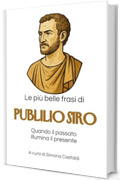 Le pi&ugrave; belle frasi di Publilio SIro: Quando il passato illumina il presente (Frasi celebri di latini illustri)
