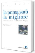 La prima sar&agrave; la migliore. Conversazioni su Charles P&eacute;guy (Accenti)
