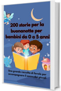 200 storie per la buonanotte per bambini da 0 a 5 anni: Una grande raccolta di favole per accompagnare il sonno dei piccoli