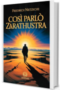 Friedrich Nietzsche &ndash; Cos&igrave; parl&ograve; Zarathustra: Moderna traduzione italiana, edizione integrale del classico della filosofia esistenziale e del pensiero moderno (Novelaris)