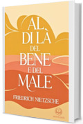 Friedrich Nietzsche &ndash; Al di l&agrave; del bene e del male: Moderna traduzione italiana, edizione integrale del classico della filosofia morale e del pensiero moderno (Novelaris)