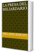 La Presa del Miliardario (I Miliardari Segreti Vol. 4)