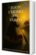 Elion - L'Uomo del Varco: Un viaggio tra luce e tenebre nell&rsquo;anima dell&rsquo;uomo