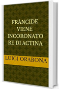 Fr&agrave;ncide viene incoronato re di Actina