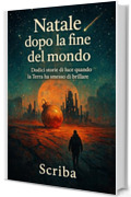 Natale dopo la fine del mondo: Dodici storie di luce quando la Terra ha smesso di brillare