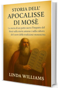 STORIA DELL'APOCALISSE DI MOS&Egrave;:: La storia di un patto sacro: l'impatto del Sinai sulla storia umana e sulla cultura del cuore della tradizione monoteistica