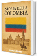 Storia della Colombia - Corso Completo: Dalle Civilt&agrave; Precolombiane ai Giorni Nostri (Capire la Storia: Corsi Essenziali per Tutti)