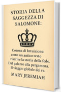 STORIA DELLA SAGGEZZA DI SALOMONE:: Corona di Intuizione: come un antico testo riscrive la storia della fede. Dal palazzo alla pergamena. Il viaggio globale dei re.