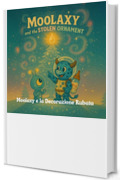 Moolaxy e la Decorazione Rubata: Un&rsquo;avventura cosmica di Natale sull&rsquo;amicizia, la condivisione e la luce (moolaxy (edizione italiana) Vol. 1)