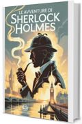 Arthur Conan Doyle &ndash; Le avventure di Sherlock Holmes: Edizione moderna e integrale del classico di avventure e misteri &ndash; Ebook in italiano (Novelaris)