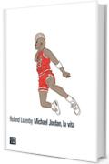 Michael Jordan, la vita (Vite inattese)