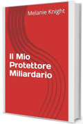 Il Mio Protettore Miliardario (I Miliardari Segreti Vol. 6)