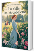 Anna dai capelli rossi 7 - La valle dell'arcobaleno: Edizione moderna e integrale del settimo romanzo della serie completa di Lucy Maud Montgomery &ndash; Ebook in italiano (Novelaris)
