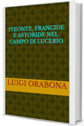 Iveonte, Francide e Astoride nel campo di Lucebio (Storie Indimenticabili Vol. 19)
